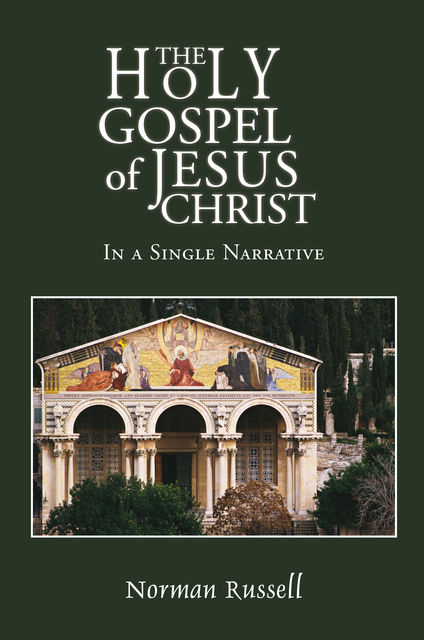 The Holy Gospel of Jesus Christ - In a Single Narrative, Norman Russell
