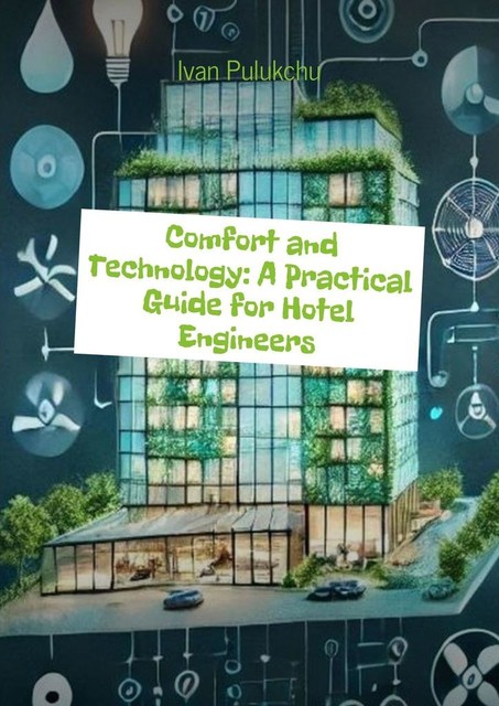 Comfort and Technology: A Practical Guide for Hotel Engineers, Ivan Pulukchu