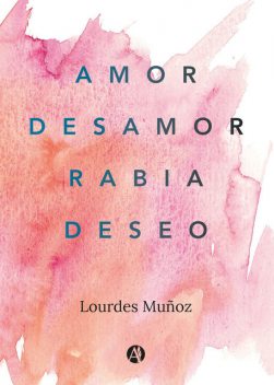 Amor, Desamor, Rabia, Deseo, Lourdes Muñoz