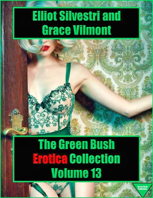 The Green Bush Erotica Collection Volume 13, Elliot Silvestri, Grace Vilmont