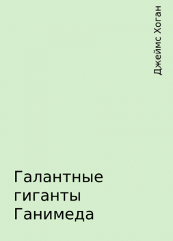 Галантные гиганты Ганимеда, Джеймс Хоган