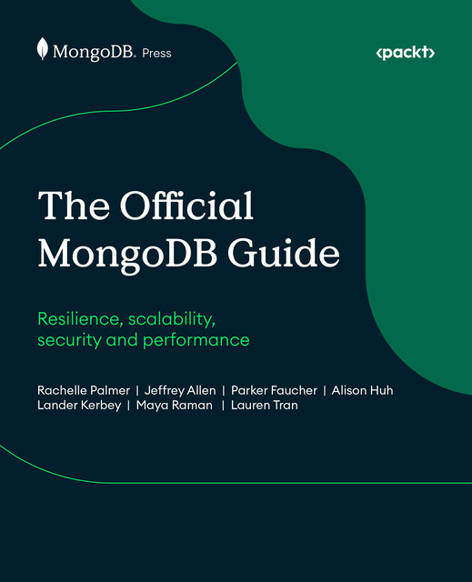 The Official MongoDB Guide, Jeffrey Allen, Rachelle Palmer, Alison Huh, Lander Kerbey, Lauren Tran, Maya Raman, Parker Faucher