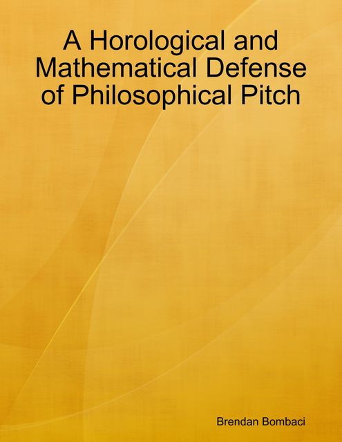 A Horological and Mathematical Defense of Philosophical Pitch, Brendan Bombaci