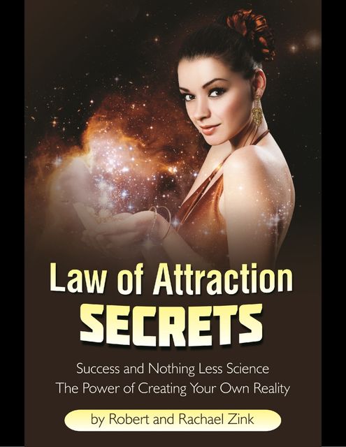 Law of Attraction Secrets: Success and Nothing Less Science, Robert Zink, Rachael Zink