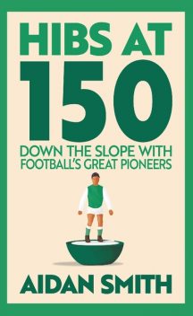 Hibs at 150, Aidan Smith