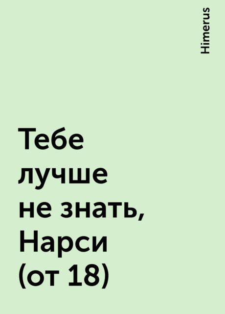 Тебе лучше не знать, Нарси (от 18), Himerus