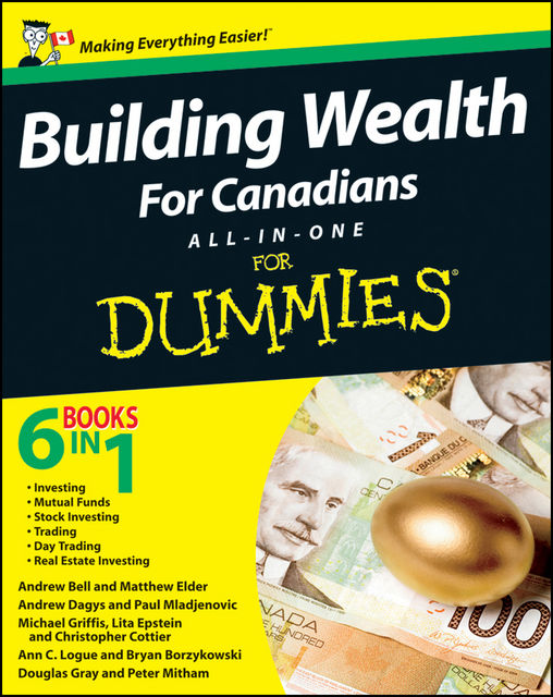 Building Wealth All-in-One For Canadians For Dummies, Douglas Gray, Andrew Dagys, Paul Mladjenovic, Lita Epstein, Ann C.Logue, Michael Griffis, Peter Mitham, Bryan Borzykowski, Andrew Bell, Christopher Cottier, Matthew Elder