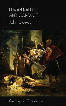 Human Nature and Conduct (Serapis Classics), John Dewey