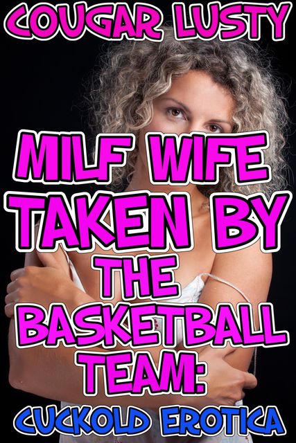 Milf Wife Taken By The Basketball Team, Cougar Lusty