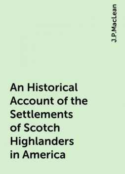 An Historical Account of the Settlements of Scotch Highlanders in America, J.P.MacLean