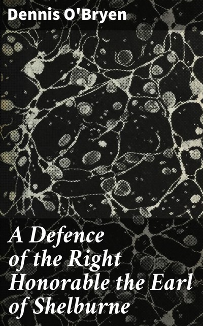 A Defence of the Right Honorable the Earl of Shelburne, Dennis O'Bryen