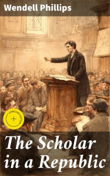 The Scholar in a Republic, Wendell Phillips