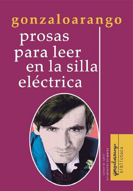 Prosas para leer en la silla eléctrica, Gonzalo Arango