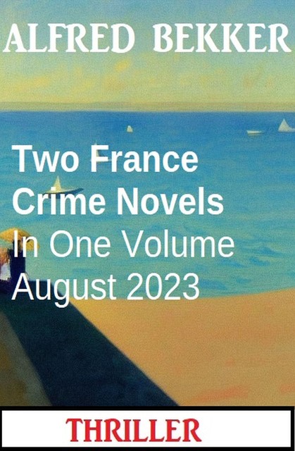 Two France Crime Novels In One Volume August 2023, Alfred Bekker