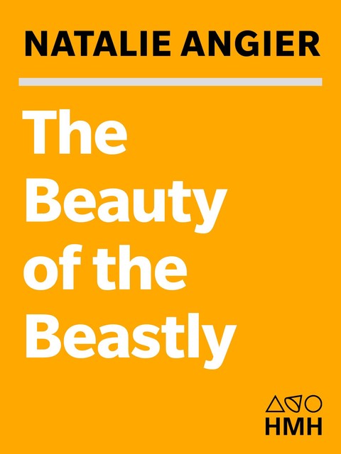 The Beauty of the Beastly, Natalie Angier