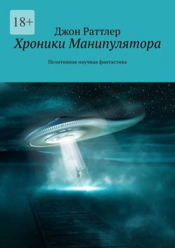 Хроники Манипулятора. Позитивная научная фантастика, Джон Раттлер