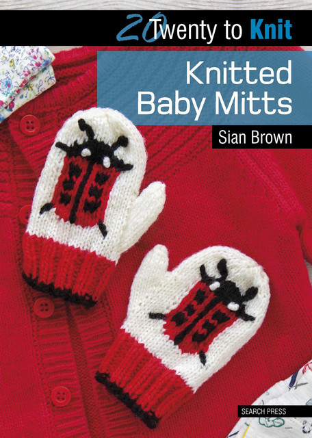Twenty to Knit: Knitted Baby Mitts, Sian Brown