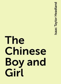 The Chinese Boy and Girl, Isaac Taylor Headland