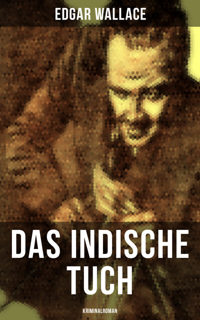 Das indische Tuch: Kriminalroman, Edgar Wallace