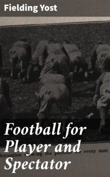 Football for Player and Spectator, Fielding Yost