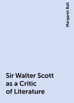 Sir Walter Scott as a Critic of Literature, Margaret Ball