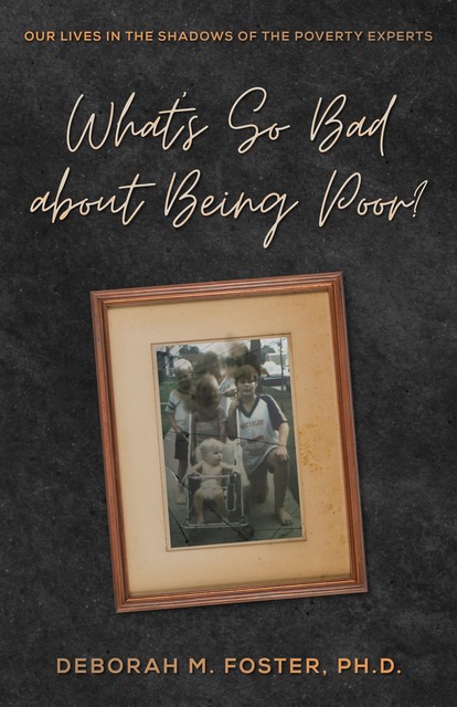 What's So Bad About Being Poor, Deborah M. Foster