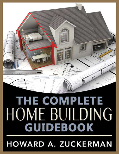 The Complete Home Building Guidebook, Howard A. Zuckerman