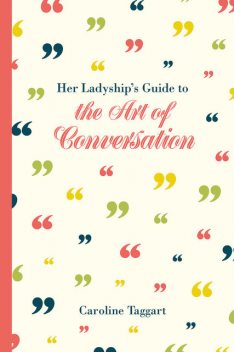 Her Ladyship's Guide to the Art of Conversation, Caroline Taggart