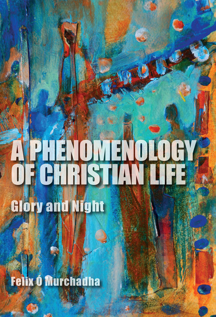 A Phenomenology of Christian Life, Felix Ó Murchadha