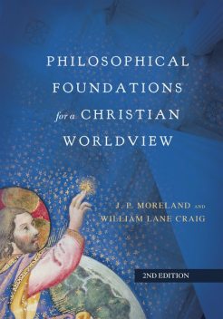 Philosophical Foundations for a Christian Worldview, William Craig, J.P. Moreland