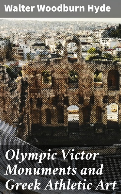 Olympic Victor Monuments and Greek Athletic Art, Walter Woodburn Hyde