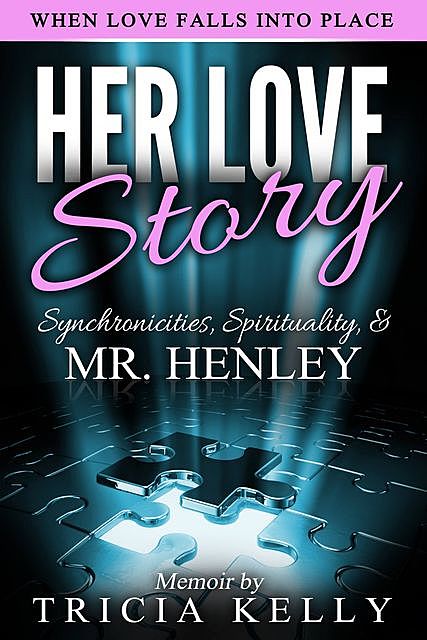 Her Love Story; Synchronicities, Spirituality, & Don Henley, Tricia Kelly