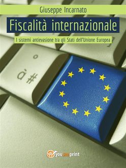 Fiscalità Internazionale – I sistemi antievasione tra gli Stati dell’Unione Europea, Giuseppe Incarnato