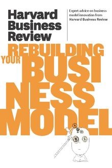 Harvard Business Review on Rebuilding Your Business Model, Harvard Review