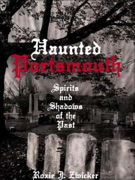 Haunted Portsmouth, Roxie J. Zwicker