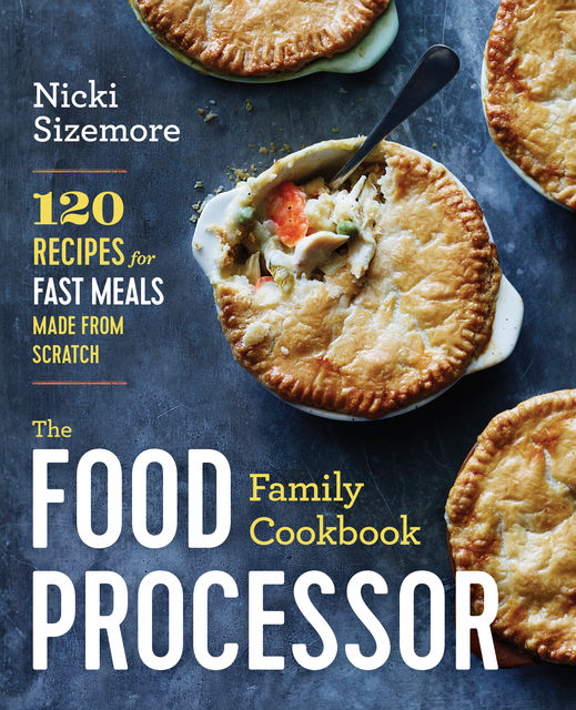 The Food Processor Family Cookbook, Nicki Sizemore