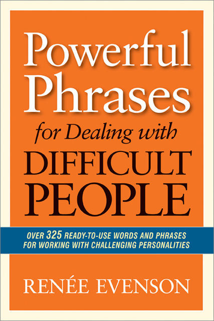 Powerful Phrases for Dealing with Difficult People, Renée Evenson