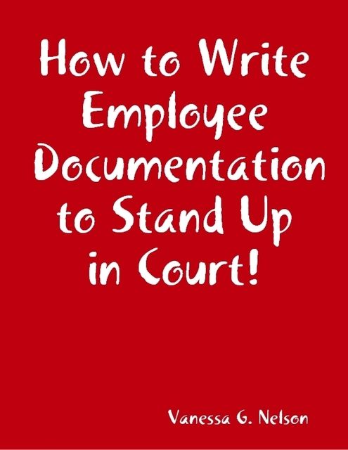 How to Write Employee Documentation to Stand Up in Court!, Vanessa Nelson