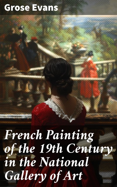 French Painting of the 19th Century in the National Gallery of Art, Grose Evans