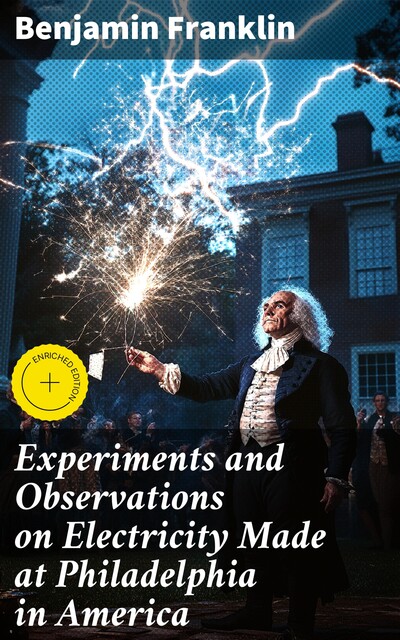 Experiments and Observations on Electricity Made at Philadelphia in America, Benjamin Franklin