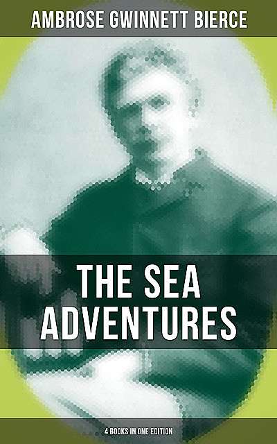 The Sea Adventures of Ambrose Bierce – 4 Books in One Edition, Ambrose Bierce
