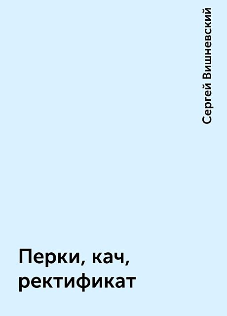 Перки, кач, ректификат, Сергей Вишневский