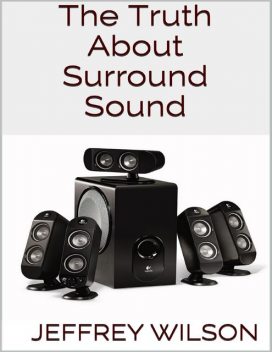 The Truth About Surround Sound, Jeffrey Wilson