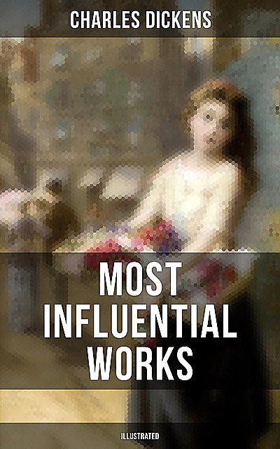 Charles Dickens' Most Influential Works (Illustrated), Charles Dickens