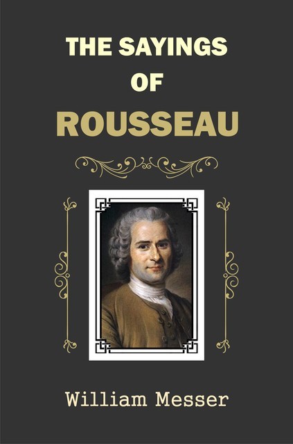The Sayings of Rousseau, William Messer
