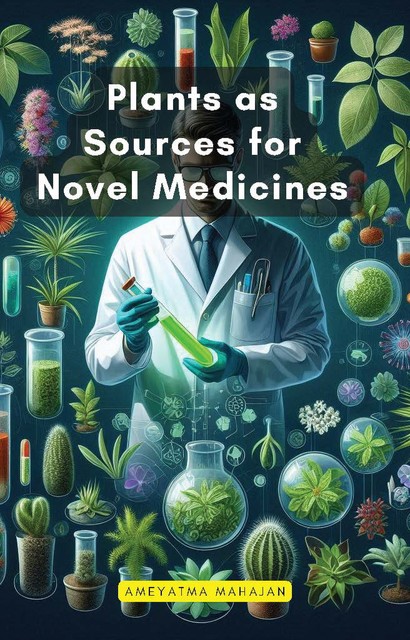 Plants as Sources for Novel Medicines, Ameyatma Mahajan