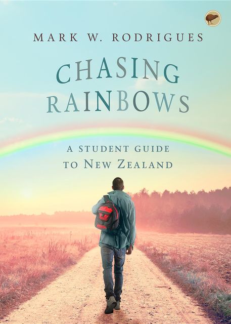Chasing Rainbows: A student guide to New Zealand, Mark W Rodrigues