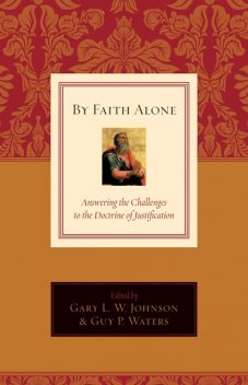 By Faith Alone, Richard Phillips, David Wells, David VanDrunen, R. Albert Mohler Jr., E. Calvin Beisner, T. David Gordon, C.F. Allison, Cornelis P. Venema, John Bolt, R. Fowler White