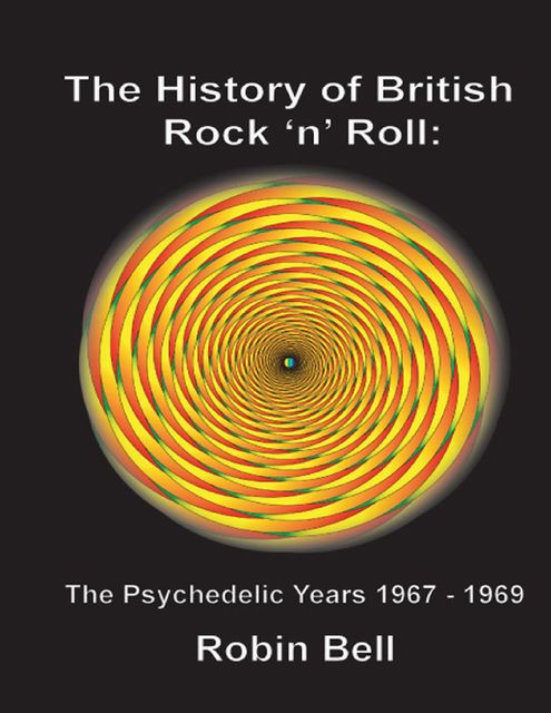 The History of British Rock and Roll: The Psychedelic Years 1967 - 1969, Robin Bell