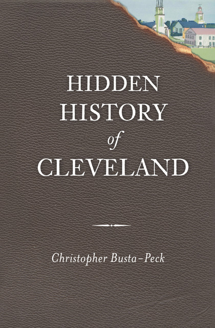 Hidden History of Cleveland, Christopher Busta-Peck